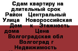 Сдам квартиру на длительный срок › Район ­ Центральный › Улица ­ Новороссийская › Дом ­ 2к › Этажность дома ­ 22 › Цена ­ 20 000 - Волгоградская обл., Волгоград г. Недвижимость » Квартиры аренда   . Волгоградская обл.,Волгоград г.